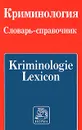 Криминология. Словарь - справочник - Авторский Коллектив,Азалия Долгова