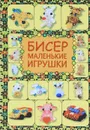 Бисер. Маленькие игрушки - Т. И. Татьянина