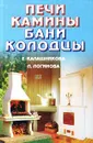 Печи, камины, бани, колодцы - Е. Калашникова, Л. Логинова