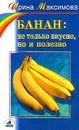 Банан: не только вкусно, но и полезно - Максимова И.Г.