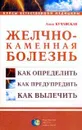 Желчно-каменная болезнь: Как определить, как предупредить, как вылечить. Серия: Курсы естественной м - Кучанская А.В.