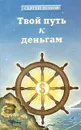 Твой путь к деньгам - Сергей Попов