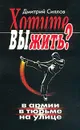Хотите выжить? В армии, в тюрьме, на улице - Силлов Дмитрий Олегович