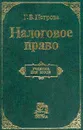 Налоговое право: Учебник для вузов - Петрова Г.В. (канд.юр.наук)