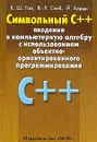 Символьный C++. Введение в компьютерную алгебру с использованием объектно-ориентированного программирования - К. Ш. Тан, В.-Х. Стиб, Й. Харди