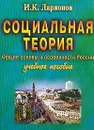 Социальная теория: Общие основы и особенности России: Учебное пособие - Ларионов И.К.