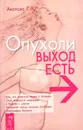 Опухоли. Выход есть! - Акопова Г. А.