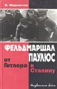 Фельдмаршал Паулюс: от Гитлера к Сталину - В. Марковчин