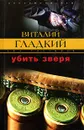 Убить зверя - Виталий Гладкий