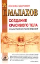 Создание красивого тела. Семь направлений работы над собой - Г. Малахов