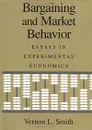 Bargaining and Market Behavior: Essays in Experimental Economics - Vernon L. Smith