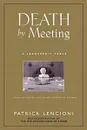 Death by Meeting : A Leadership Fable...About Solving the Most Painful Problem in Business - Patrick M.  Lencioni