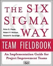 The Six Sigma Way Team Fieldbook: An Implementation Guide for Process Improvement Teams - Peter S. Pande, Robert P. Neuman, Roland R. Cavanagh