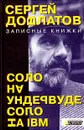 Записные книжки. Соло на ундервуде. Соло на IBM - Сергей Довлатов