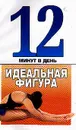 12 минут в день: Идеальная фигура - Конев Е.Ф.