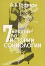 7 лекций по истории социологии - Гофман Александр Бенционович