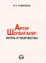 Артур Шопенгауэр. Жизнь и творчество - И. С. Андреева