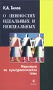 О ценностях идеальных и неидеальных. Медитации на культурологические темы - К. А. Белов
