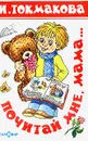 Почитай мне, мама... - И. Токмакова