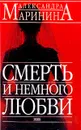 Смерть и немного любви - Маринина А.Б.