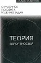 Теория вероятностей. Справочное пособие к решению задач - Гусак А.А., Бричикова Е.А.