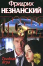 Тройная игра - Фридрих Незнанский
