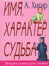 Энциклопедия имен: Имя, характер, судьба - А. Б. Хигир