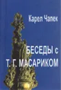 Беседы с Т.Г.Масариком - Чапек К.