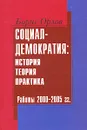 Социал-демократия. История, теория, практика. Работы 2000-2005 гг. - Борис Орлов