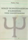 Между психотерапевтом и клиентом. Новые взаимоотношения - Зеленский Валерий Всеволодович, Кан Майкл