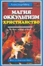 Магия. Оккультизм. Христианство - Мень Александр Владимирович