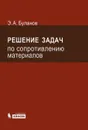 Решение задач по сопротивлению материалов - Э. А. Буланов