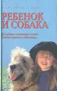 Ребенок и собака. Их добрые отношения в семье. Советы опытного собаковода - Килкоммонс Брайен, Уилсон Сара