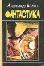 Александр Беляев. Фантастика - Александр Беляев