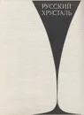 Русский хрусталь. Гусевский хрустальный завод - Е. Прокофьев