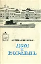 Дом и корабль - Александр Крон