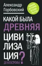 Какой была древняя Цивилизация до Катастрофы? - Горбовский Александр Альфредович