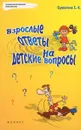 Взрослые ответы на детские вопросы - Е. А. Субботина