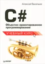 C#. Объектно-ориентированное программирование - Васильев Алексей Николаевич