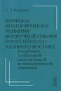 Вопросы долгосрочного развития Восточной Сибири и российского Дальнего Востока в контексте глобальной политической и экономической динамики - А. А. Кокошин