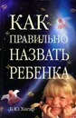 Как правильно назвать ребенка - Б. Ю. Хигир