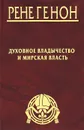 Духовное владычество и мирская власть - Рене Генон, Жан Урсен