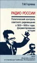 Радио России. Политический контроль советского радиовещания в 1920-1930-х годах. Документированная история - Т. М. Горяева