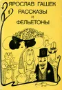 Ярослав Гашек. Рассказы и фельетоны - Ярослав Гашек
