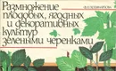 Размножение плодовых, ягодных и декоративных культур зелеными черенками - Ф. Я. Поликарпова