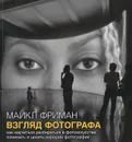 Взгляд фотографа. Как научиться разбираться в фотоискусстве, понимать и ценить хорошие фотографии - Майкл Фриман