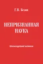 Непризнанная наука / Unrecognized Science - Г. В. Белов