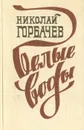 Белые воды - Горбачев Николай Андреевич
