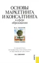 Основы маркетинга и консалтинга в сфере образования - М. А. Гончаров