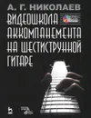 Видеошкола аккомпанемента на шестиструнной гитаре (+ DVD-ROM) - А. Г. Николаев